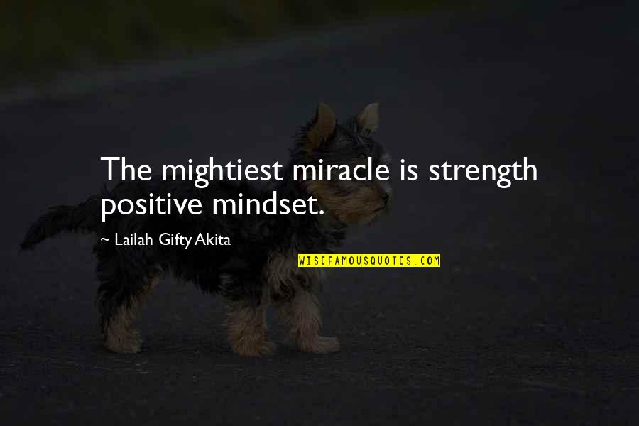 Pontas Para Quotes By Lailah Gifty Akita: The mightiest miracle is strength positive mindset.