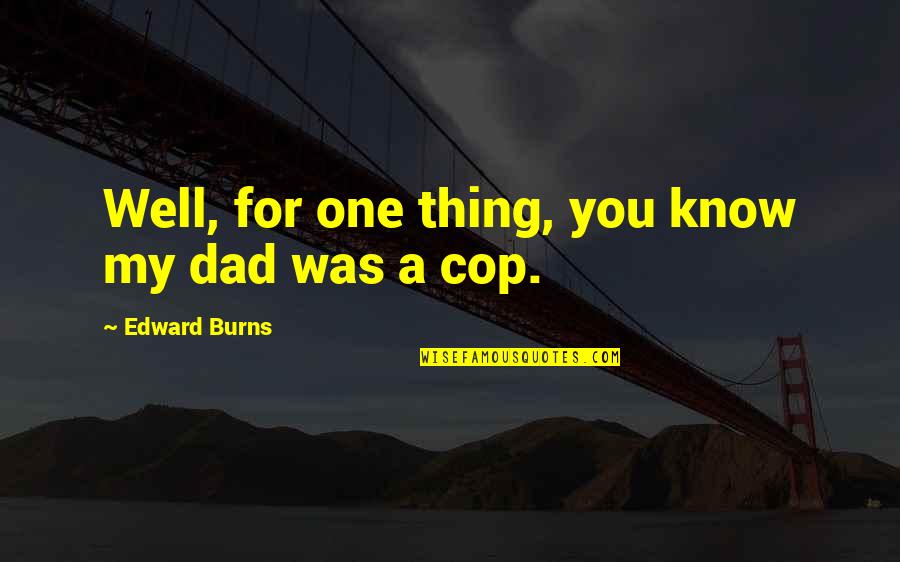 Pontchartrain Partners Quotes By Edward Burns: Well, for one thing, you know my dad