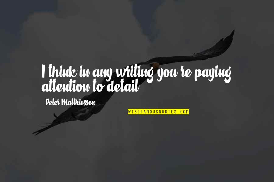 Pontchartrain Quotes By Peter Matthiessen: I think in any writing you're paying attention Pontchartrain Quotes By Peter Matthiessen: I think in any writing you're paying attention