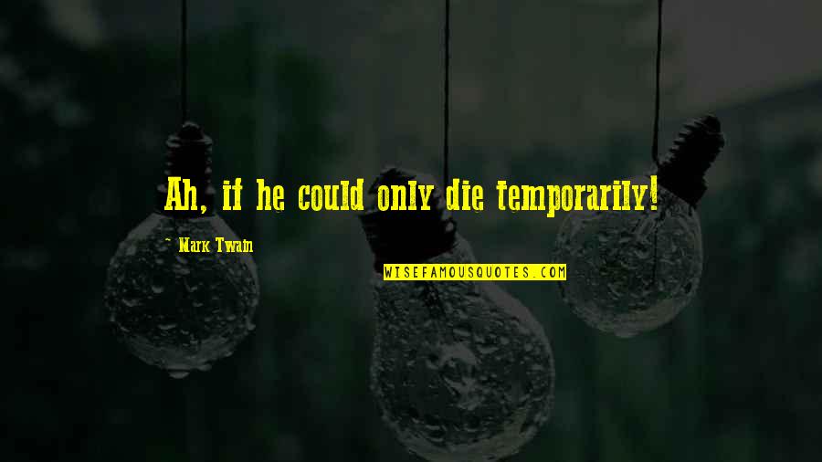 Ponte Vecchio Quotes By Mark Twain: Ah, if he could only die temporarily! Ponte Vecchio Quotes By Mark Twain: Ah, if he could only die temporarily!