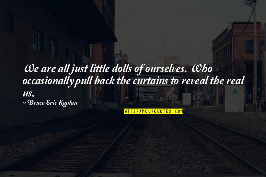 Ponteiros Do Relogio Quotes By Bruce Eric Kaplan: We are all just little dolls of ourselves. Ponteiros Do Relogio Quotes By Bruce Eric Kaplan: We are all just little dolls of ourselves.