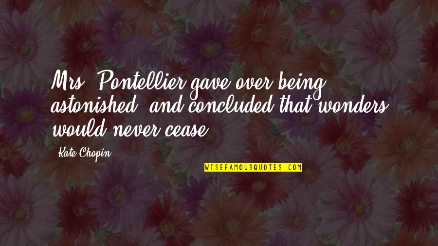 Pontellier Quotes By Kate Chopin: Mrs. Pontellier gave over being astonished, and concluded