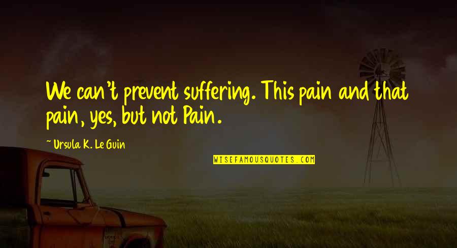 Pontellier Quotes By Ursula K. Le Guin: We can't prevent suffering. This pain and that