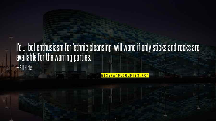 Pontello Bressler Quotes By Bill Hicks: I'd ... bet enthusiasm for 'ethnic cleansing' will Pontello Bressler Quotes By Bill Hicks: I'd ... bet enthusiasm for 'ethnic cleansing' will