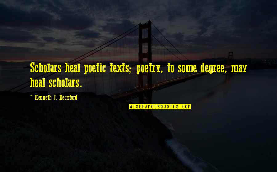 Ponterotto And Bobby Quotes By Kenneth J. Reckford: Scholars heal poetic texts; poetry, to some degree,