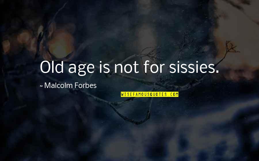 Pontes Em Quotes By Malcolm Forbes: Old age is not for sissies.