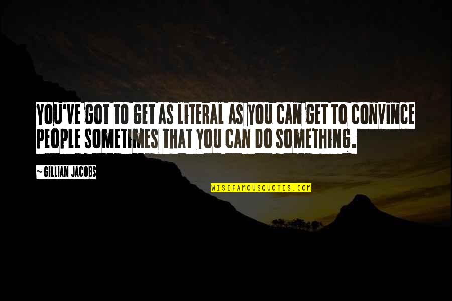 Pontes Minecraft Quotes By Gillian Jacobs: You've got to get as literal as you Pontes Minecraft Quotes By Gillian Jacobs: You've got to get as literal as you