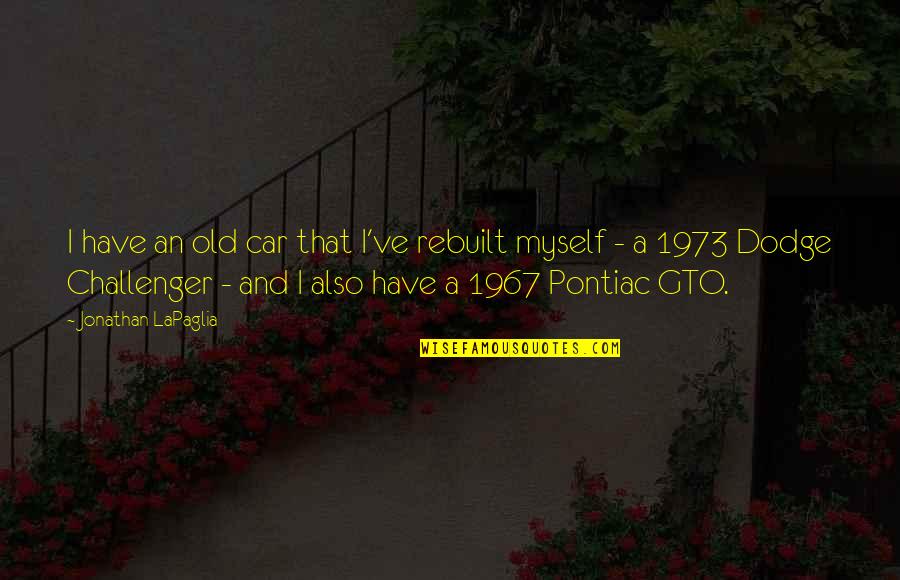 Pontiac Gto Quotes By Jonathan LaPaglia: I have an old car that I've rebuilt