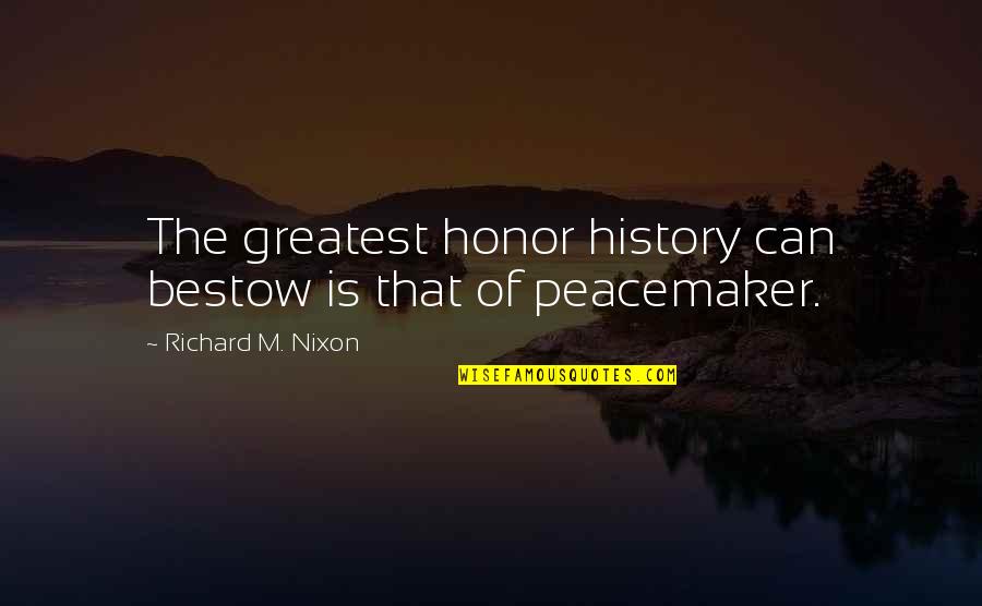 Pontiac's Rebellion Quotes By Richard M. Nixon: The greatest honor history can bestow is that