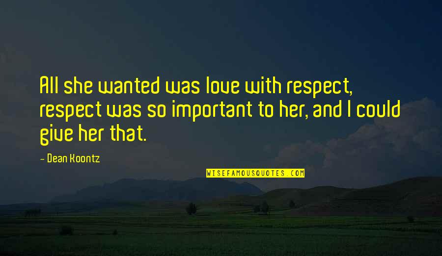 Pontianak Kalimantan Quotes By Dean Koontz: All she wanted was love with respect, respect