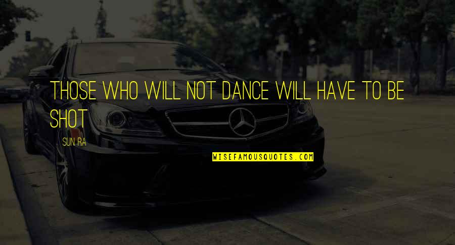 Ponticus Posticus Quotes By Sun Ra: Those who will not dance will have to