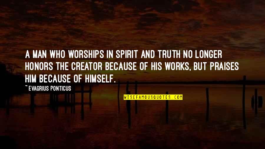 Ponticus Quotes By Evagrius Ponticus: A man who worships in Spirit and Truth