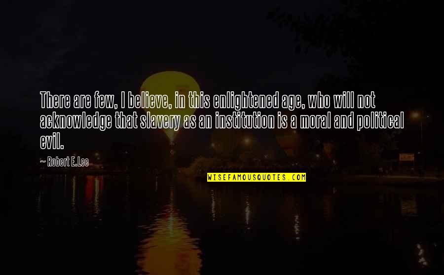 Pontieri Quotes By Robert E.Lee: There are few, I believe, in this enlightened