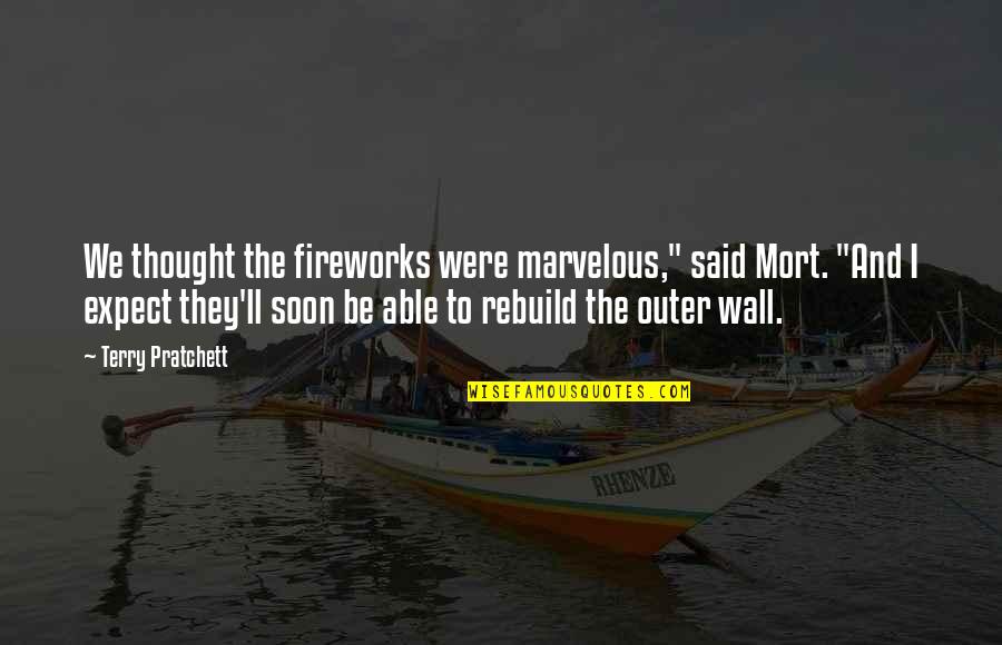 Pontiers Healing Quotes By Terry Pratchett: We thought the fireworks were marvelous," said Mort.