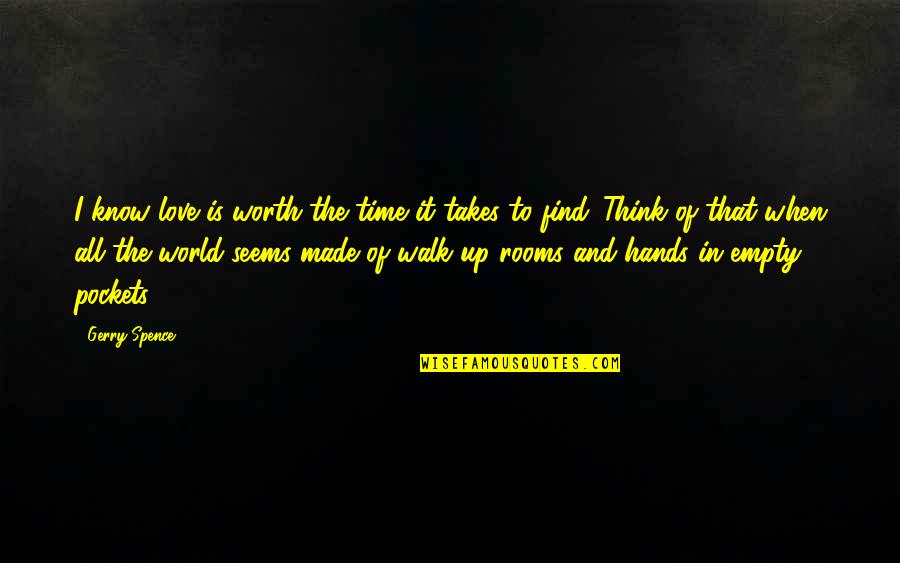 Pontifex Maximus Quotes By Gerry Spence: I know love is worth the time it Pontifex Maximus Quotes By Gerry Spence: I know love is worth the time it