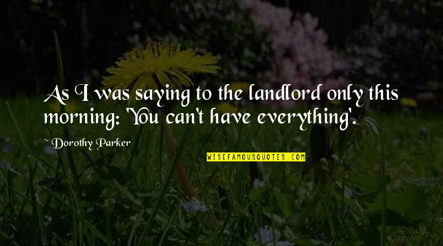 Pontiff Sulyvahn Quotes By Dorothy Parker: As I was saying to the landlord only