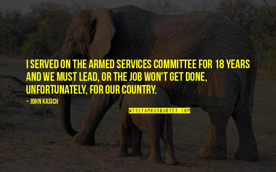 Pontiff Sulyvahn Quotes By John Kasich: I served on the Armed Services Committee for Pontiff Sulyvahn Quotes By John Kasich: I served on the Armed Services Committee for