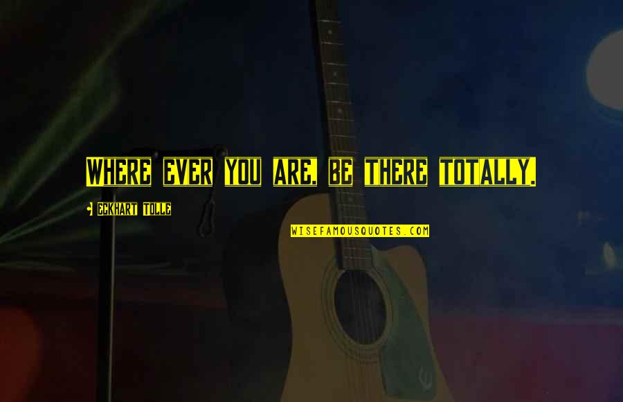 Pontifical Swiss Quotes By Eckhart Tolle: Where ever you are, be there totally.
