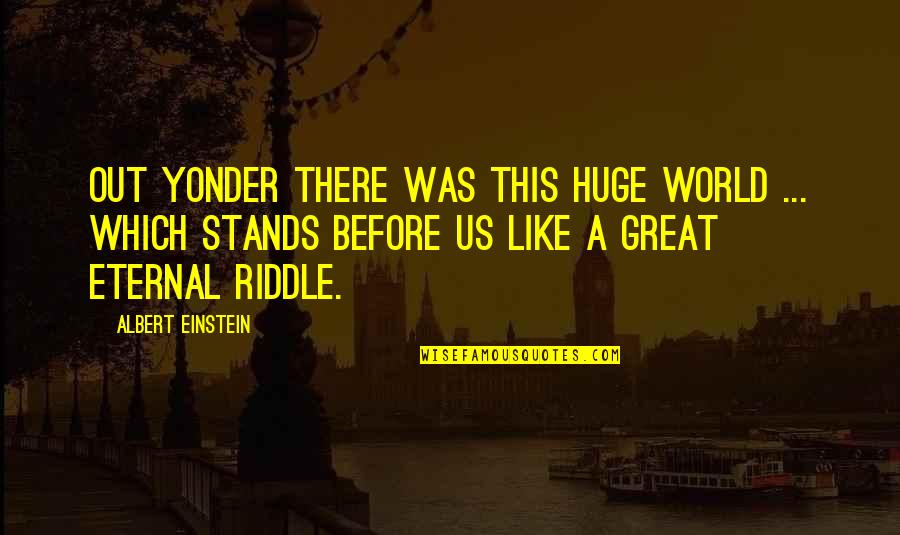 Pontificated Quotes By Albert Einstein: Out yonder there was this huge world ... Pontificated Quotes By Albert Einstein: Out yonder there was this huge world ...