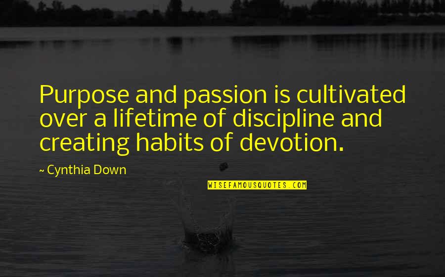 Pontificates Quotes By Cynthia Down: Purpose and passion is cultivated over a lifetime