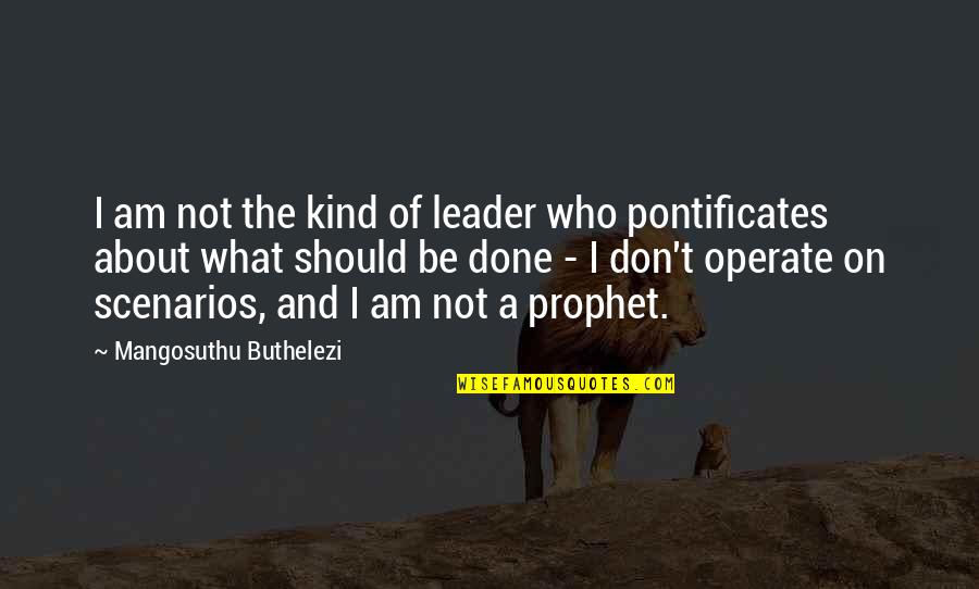 Pontificates Quotes By Mangosuthu Buthelezi: I am not the kind of leader who