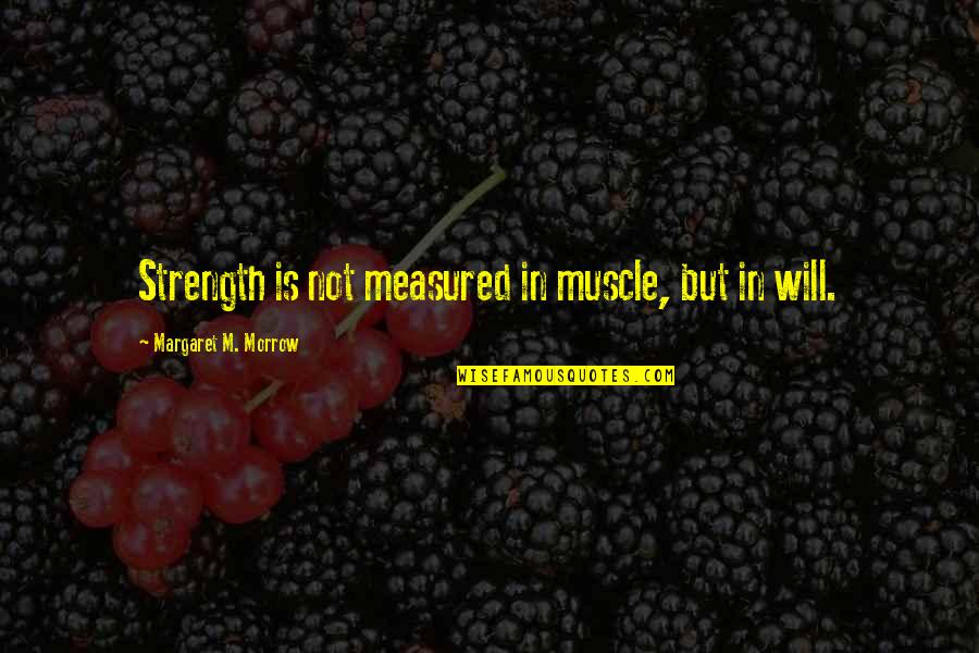Pontificates Quotes By Margaret M. Morrow: Strength is not measured in muscle, but in