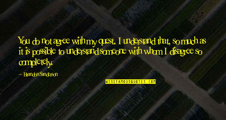 Pontificating Quotes By Brandon Sanderson: You do not agree with my quest. I