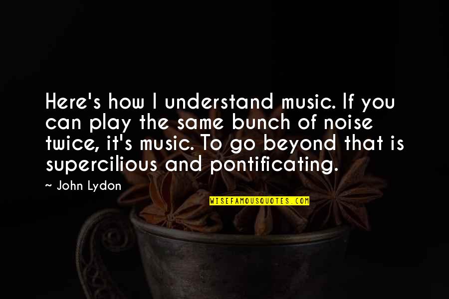 Pontificating Quotes By John Lydon: Here's how I understand music. If you can