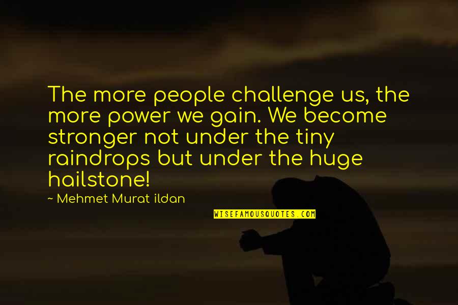 Pontiglio Quotes By Mehmet Murat Ildan: The more people challenge us, the more power Pontiglio Quotes By Mehmet Murat Ildan: The more people challenge us, the more power