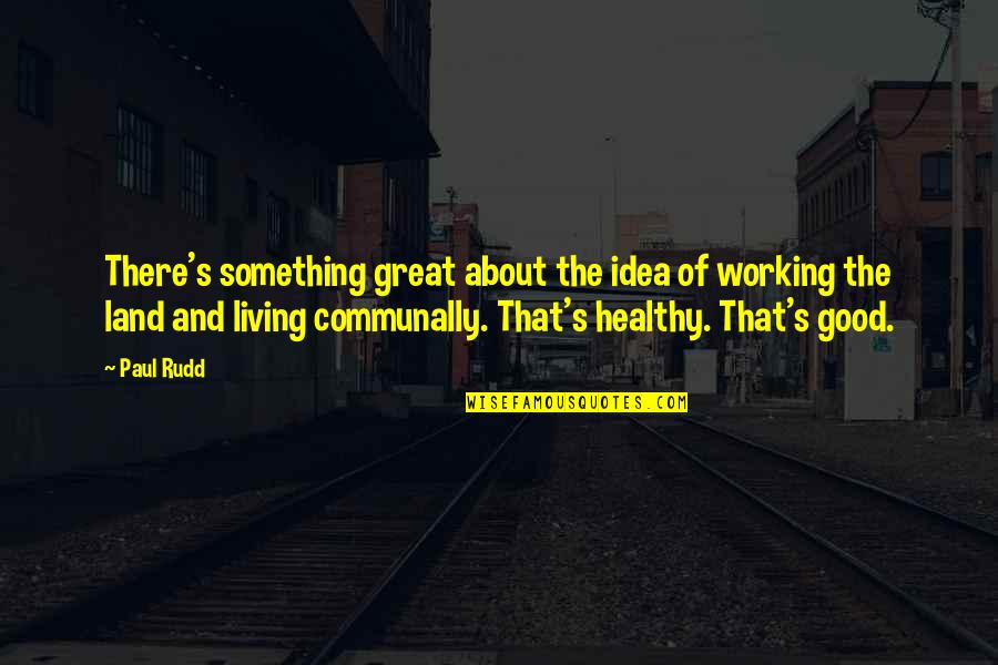 Pontikes Associates Quotes By Paul Rudd: There's something great about the idea of working