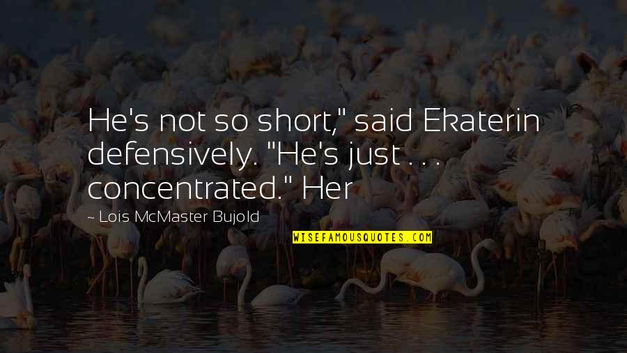 Pontikes Houston Quotes By Lois McMaster Bujold: He's not so short," said Ekaterin defensively. "He's Pontikes Houston Quotes By Lois McMaster Bujold: He's not so short," said Ekaterin defensively. "He's