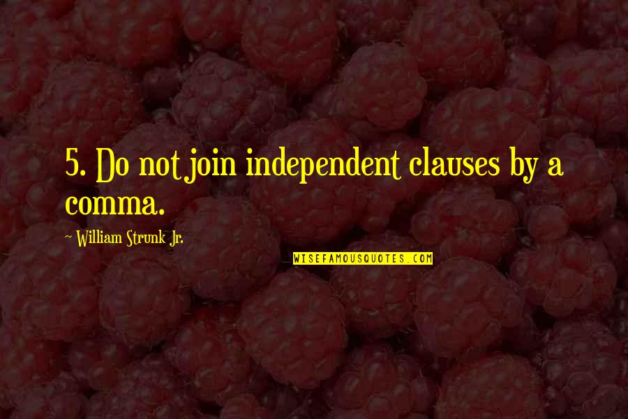 Pontikes Satterfield Quotes By William Strunk Jr.: 5. Do not join independent clauses by a