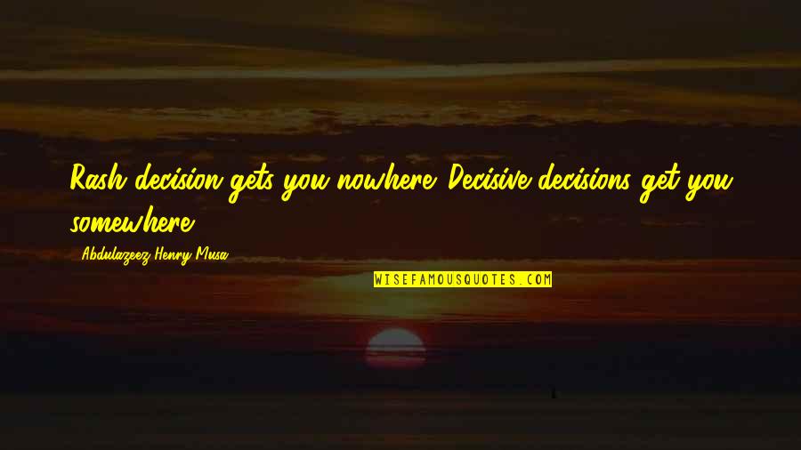 Pontikos Oneirokritis Quotes By Abdulazeez Henry Musa: Rash decision gets you nowhere. Decisive decisions get Pontikos Oneirokritis Quotes By Abdulazeez Henry Musa: Rash decision gets you nowhere. Decisive decisions get