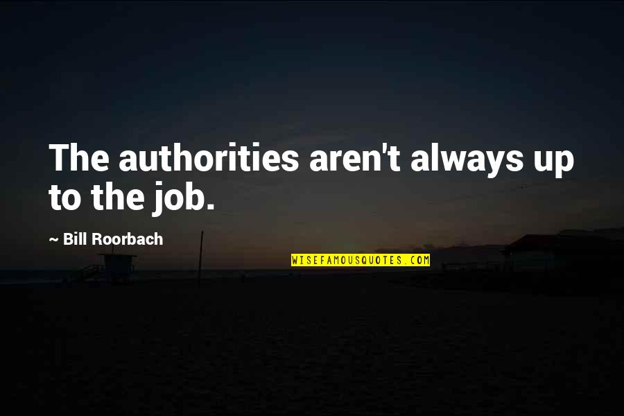 Pontine Infarct Quotes By Bill Roorbach: The authorities aren't always up to the job.