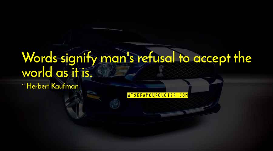 Pontine Infarct Quotes By Herbert Kaufman: Words signify man's refusal to accept the world