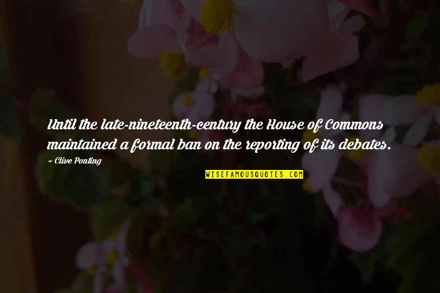 Ponting Quotes By Clive Ponting: Until the late-nineteenth-century the House of Commons maintained