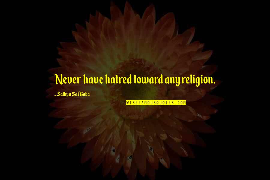 Pontinho Preto Quotes By Sathya Sai Baba: Never have hatred toward any religion.