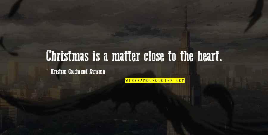 Pontins Blacklist Quotes By Kristian Goldmund Aumann: Christmas is a matter close to the heart. Pontins Blacklist Quotes By Kristian Goldmund Aumann: Christmas is a matter close to the heart.