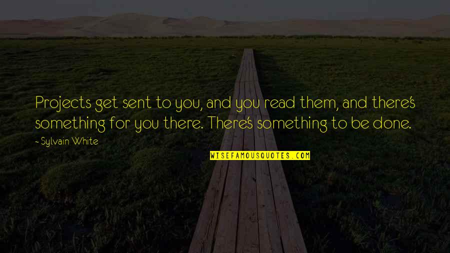 Pontisbright Quotes By Sylvain White: Projects get sent to you, and you read Pontisbright Quotes By Sylvain White: Projects get sent to you, and you read