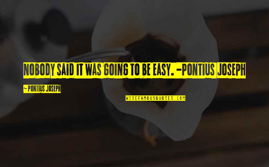 Pontius Quotes By Pontius Joseph: Nobody said it was going to be easy.