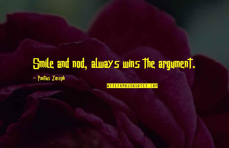 Pontius Quotes By Pontius Joseph: Smile and nod, always wins the argument.