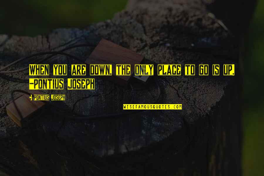 Pontius Quotes By Pontius Joseph: When you are down, the only place to