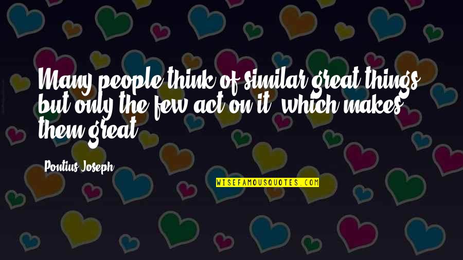Pontius Quotes By Pontius Joseph: Many people think of similar great things, but