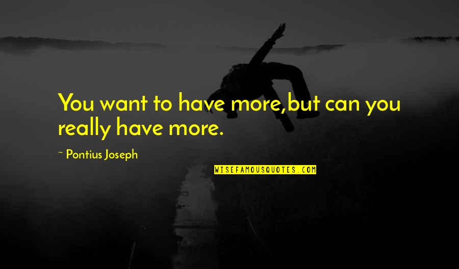 Pontius Quotes By Pontius Joseph: You want to have more,but can you really