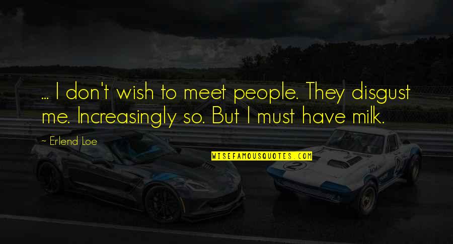 Pontmercy44 Quotes By Erlend Loe: ... I don't wish to meet people. They