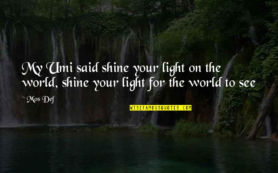 Pontmercy44 Quotes By Mos Def: My Umi said shine your light on the