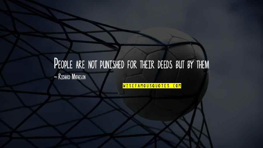 Ponton Princecraft Quotes By Richard Matheson: People are not punished for their deeds but Ponton Princecraft Quotes By Richard Matheson: People are not punished for their deeds but