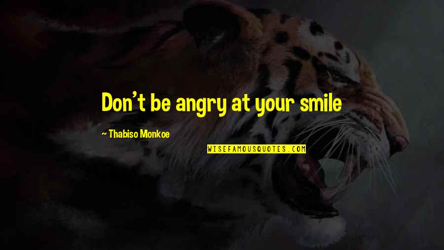 Ponton Princecraft Quotes By Thabiso Monkoe: Don't be angry at your smile Ponton Princecraft Quotes By Thabiso Monkoe: Don't be angry at your smile