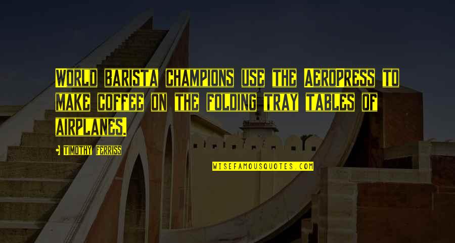 Pontonero Quotes By Timothy Ferriss: World barista champions use the AeroPress to make