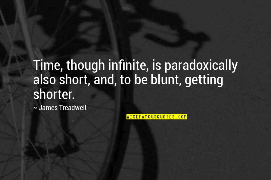 Pontoni Hair Quotes By James Treadwell: Time, though infinite, is paradoxically also short, and,